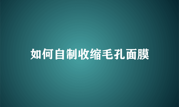 如何自制收缩毛孔面膜