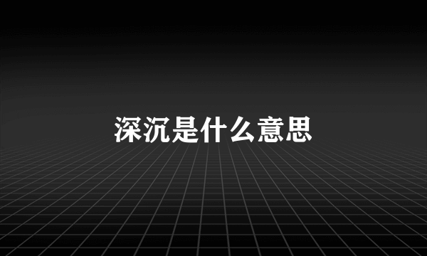 深沉是什么意思