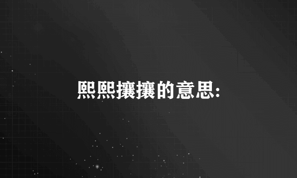 熙熙攘攘的意思: