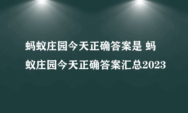 蚂蚁庄园今天正确答案是 蚂蚁庄园今天正确答案汇总2023