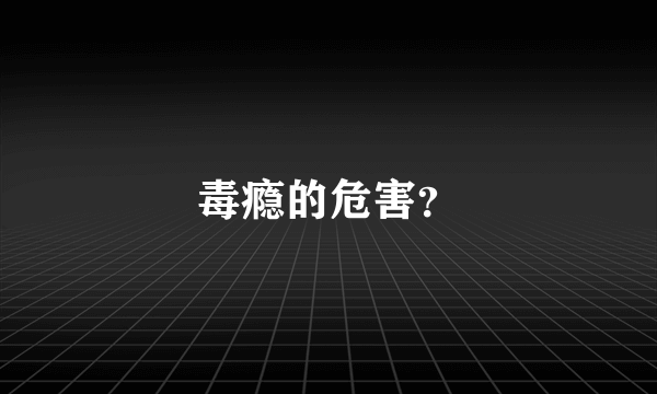 毒瘾的危害？