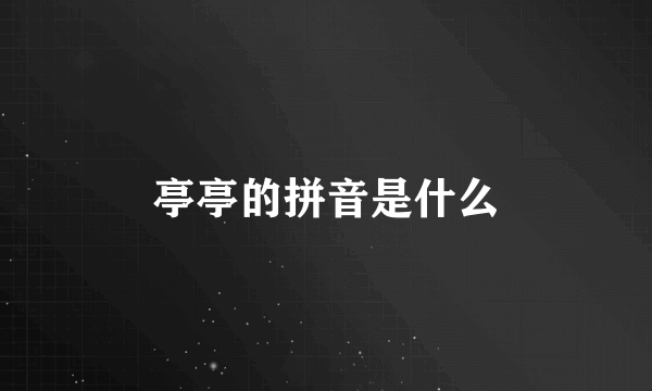 亭亭的拼音是什么