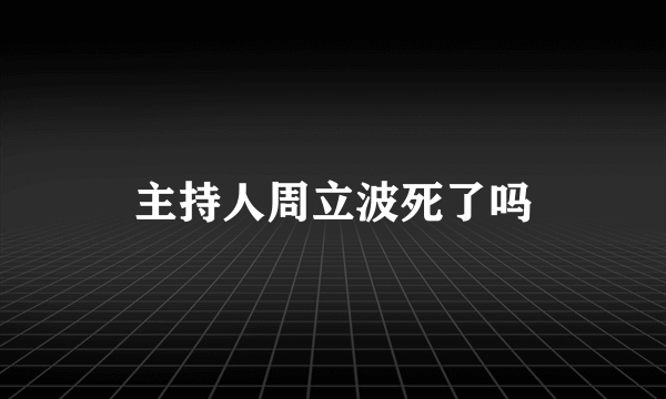 主持人周立波死了吗