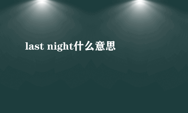 last night什么意思