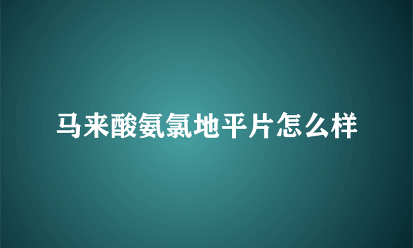 马来酸氨氯地平片怎么样