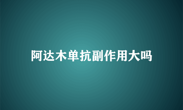 阿达木单抗副作用大吗