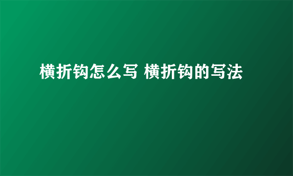 横折钩怎么写 横折钩的写法