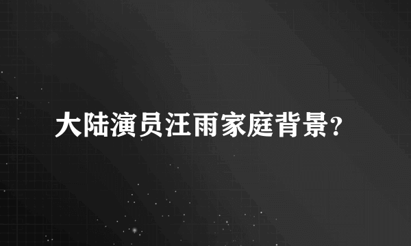 大陆演员汪雨家庭背景？