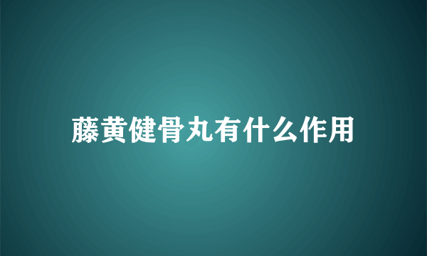 藤黄健骨丸有什么作用