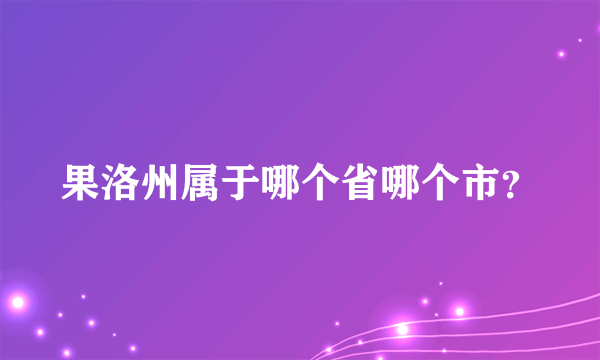 果洛州属于哪个省哪个市？