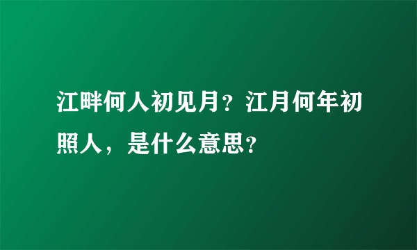 江畔何人初见月？江月何年初照人，是什么意思？