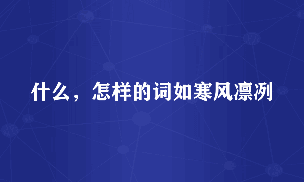 什么，怎样的词如寒风凛冽