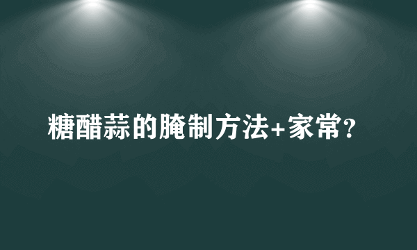 糖醋蒜的腌制方法+家常？