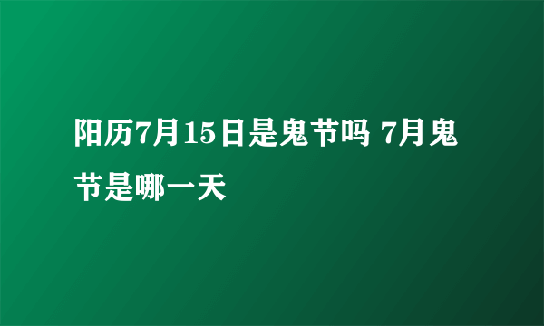 阳历7月15日是鬼节吗 7月鬼节是哪一天