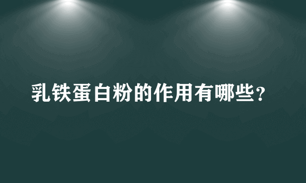 乳铁蛋白粉的作用有哪些？