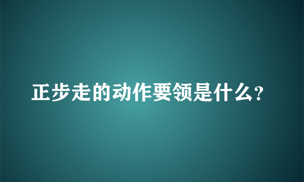 正步走的动作要领是什么？