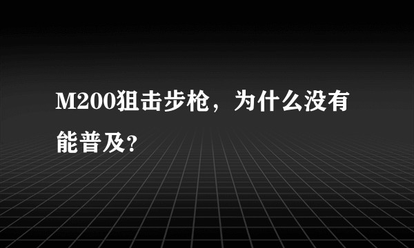 M200狙击步枪，为什么没有能普及？