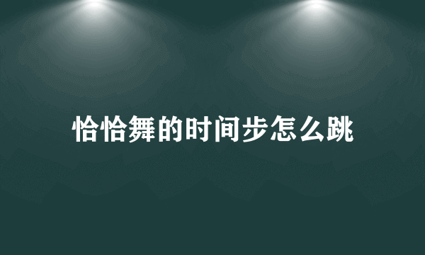 恰恰舞的时间步怎么跳