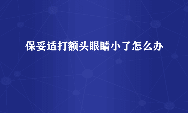 保妥适打额头眼睛小了怎么办