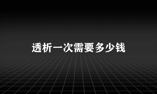 透析一次需要多少钱