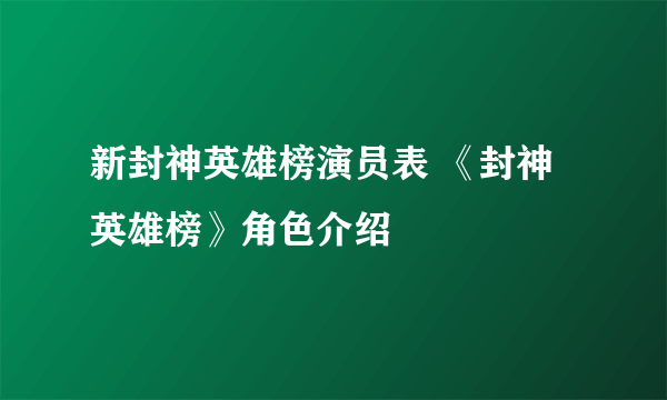 新封神英雄榜演员表 《封神英雄榜》角色介绍