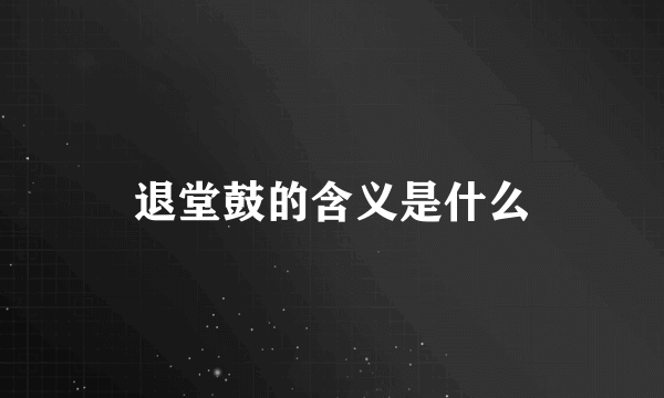 退堂鼓的含义是什么