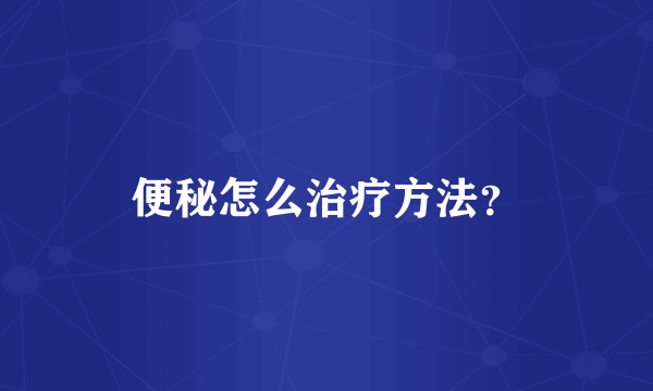 便秘怎么治疗方法？