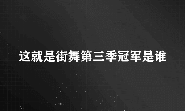 这就是街舞第三季冠军是谁