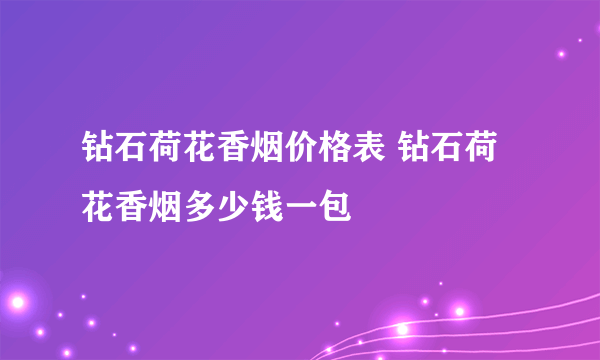 钻石荷花香烟价格表 钻石荷花香烟多少钱一包