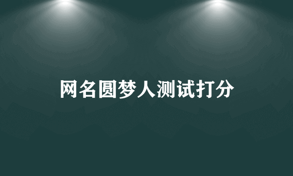 网名圆梦人测试打分