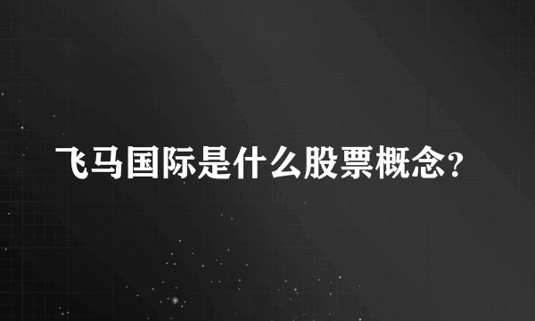 飞马国际是什么股票概念？