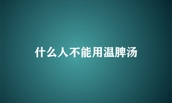 什么人不能用温脾汤