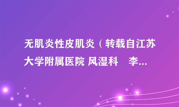 无肌炎性皮肌炎（转载自江苏大学附属医院 风湿科　李 晶 ）