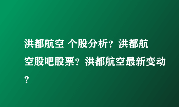 洪都航空 个股分析？洪都航空股吧股票？洪都航空最新变动？