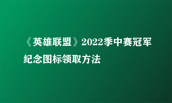 《英雄联盟》2022季中赛冠军纪念图标领取方法