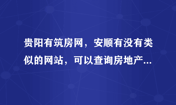 贵阳有筑房网，安顺有没有类似的网站，可以查询房地产备案情况？