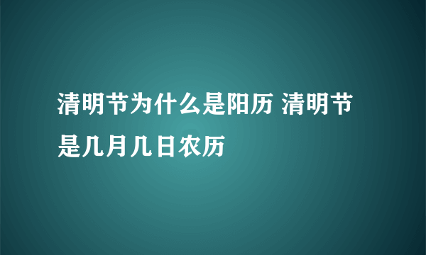 清明节为什么是阳历 清明节是几月几日农历