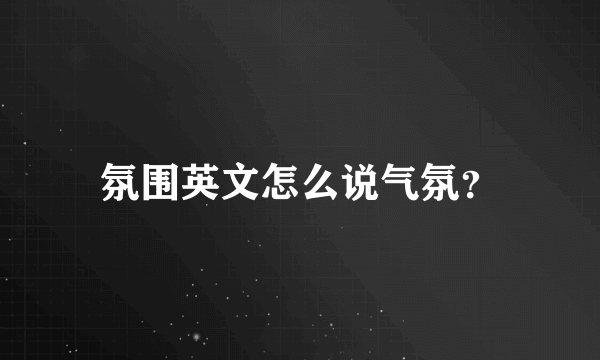 氛围英文怎么说气氛？