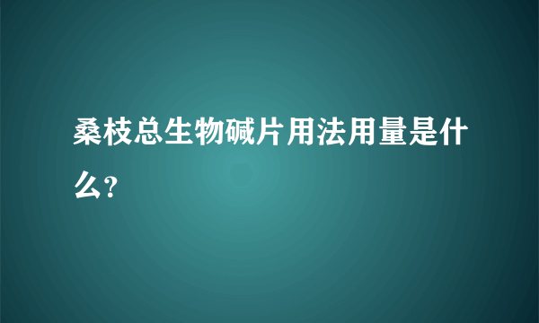 桑枝总生物碱片用法用量是什么？