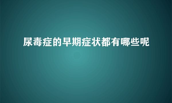 尿毒症的早期症状都有哪些呢