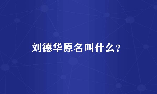 刘德华原名叫什么？