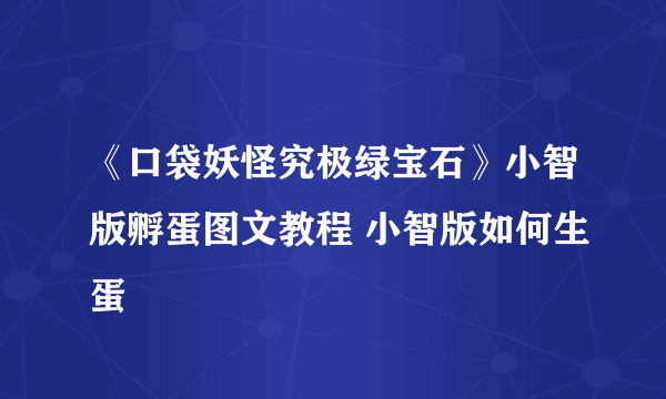 《口袋妖怪究极绿宝石》小智版孵蛋图文教程 小智版如何生蛋