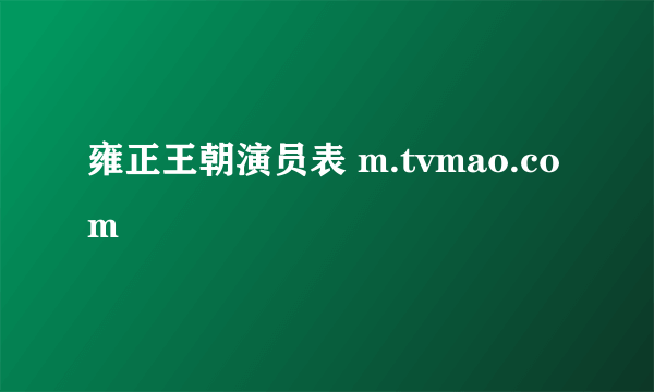 雍正王朝演员表 m.tvmao.com