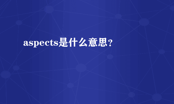 aspects是什么意思？