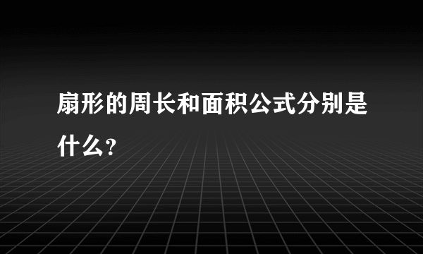 扇形的周长和面积公式分别是什么？