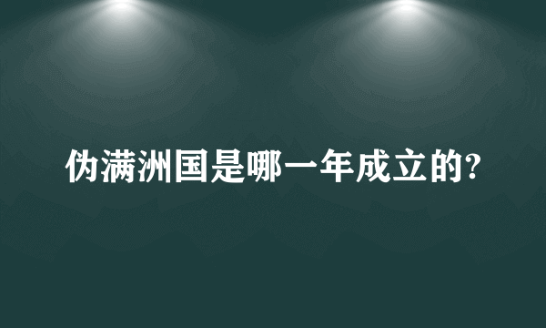 伪满洲国是哪一年成立的?