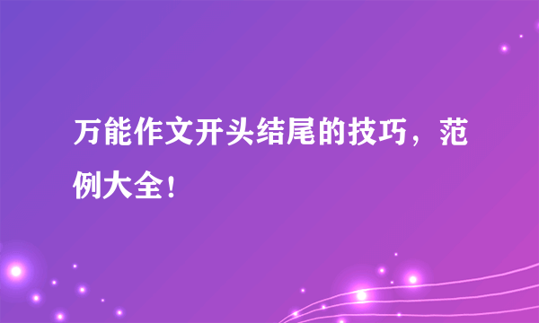 万能作文开头结尾的技巧，范例大全！