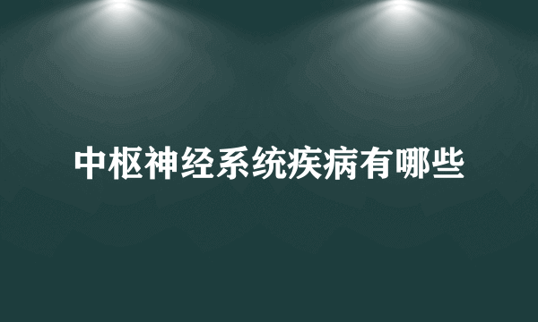 中枢神经系统疾病有哪些