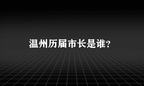 温州历届市长是谁？