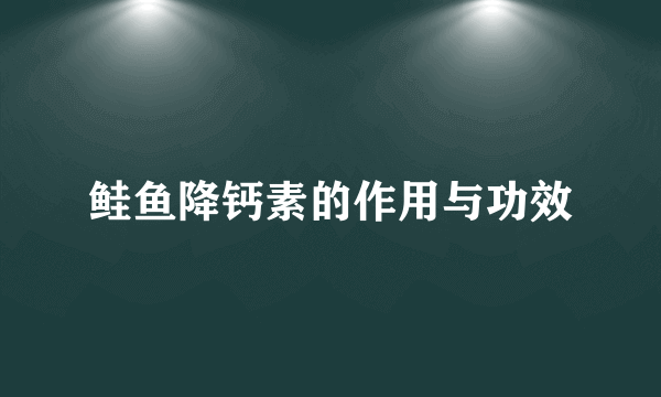 鲑鱼降钙素的作用与功效